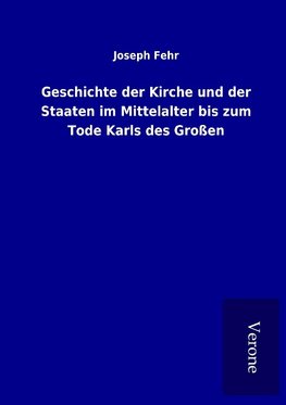 Geschichte der Kirche und der Staaten im Mittelalter bis zum Tode Karls des Großen