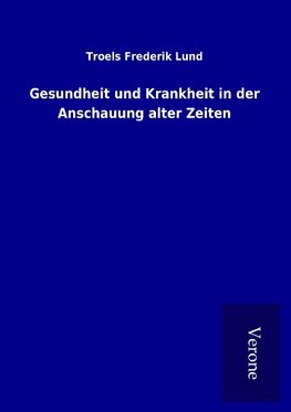 Gesundheit und Krankheit in der Anschauung alter Zeiten