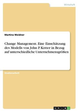 Change Management. Eine Einschätzung des Modells von John P. Kotter in Bezug auf unterschiedliche Unternehmensgrößen