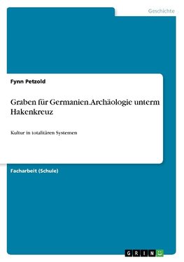 Graben für Germanien. Archäologie unterm Hakenkreuz