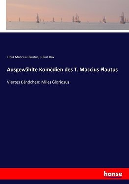 Ausgewählte Komödien des T. Maccius Plautus