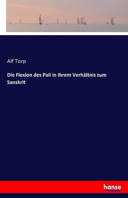 Die Flexion des Pali in ihrem Verhältnis zum Sanskrit