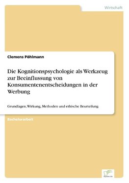 Die Kognitionspsychologie als Werkzeug zur Beeinflussung von Konsumentenentscheidungen in der Werbung