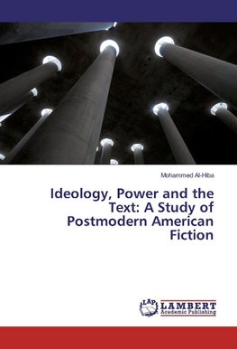 Ideology, Power and the Text: A Study of Postmodern American Fiction