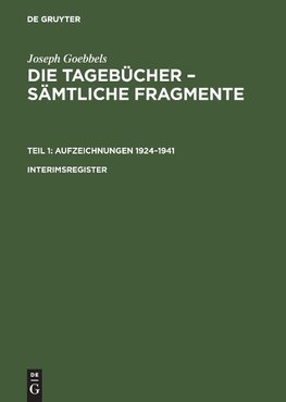 Joseph Goebbels: Die Tagebücher - Sämtliche Fragmente. Teil 1: Aufzeichnungen 1924-1941. Interimsregister