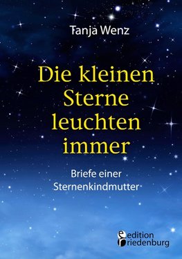 Die kleinen Sterne leuchten immer - Briefe einer Sternenkindmutter