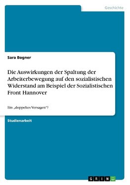 Die Auswirkungen der Spaltung der Arbeiterbewegung auf den sozialistischen Widerstand am Beispiel der Sozialistischen Front Hannover