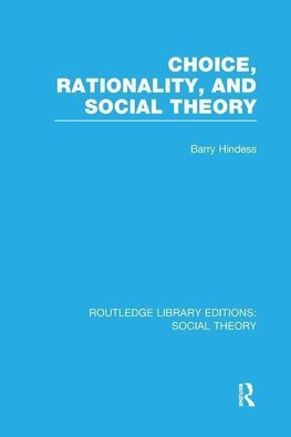 Hindess, B: Choice, Rationality and Social Theory (RLE Socia