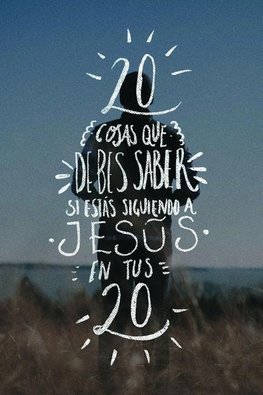 Veinte cosas que debes saber si estás siguiendo a Jesús en tus veinte