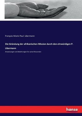 Die Gründung der afrikanischen Mission durch den ehrwürdigen P. Libermann