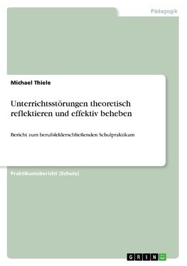 Unterrichtsstörungen theoretisch reflektieren und effektiv beheben