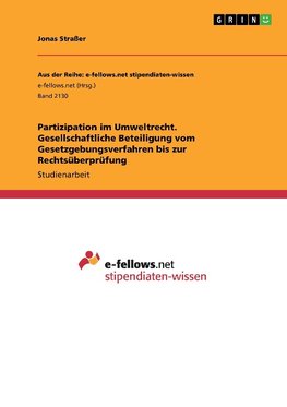 Partizipation im Umweltrecht. Gesellschaftliche Beteiligung vom Gesetzgebungsverfahren bis zur Rechtsüberprüfung