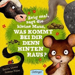 Zeig mal, sagt die kleine Maus, was kommt bei dir denn hinten raus?