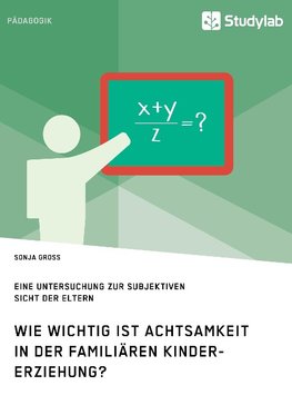 Wie wichtig ist Achtsamkeit in der familiären Kindererziehung? Eine Untersuchung zur subjektiven Sicht der Eltern