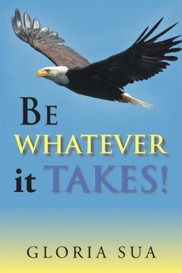 BE WHATEVER it TAKES!