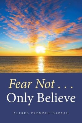 Fear Not . . . Only Believe