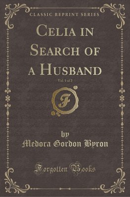 Byron, M: Celia in Search of a Husband, Vol. 1 of 2 (Classic