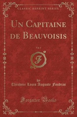 Foudras, T: Capitaine de Beauvoisis, Vol. 1 (Classic Reprint