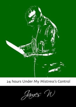 24 hours Under My Mistress's Control