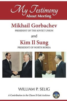 My Testimony about Meeting Mikhail Gorbachev and Kim Il Sung