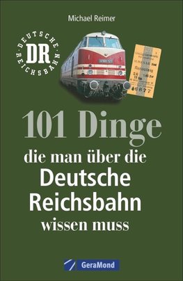 101 Dinge, die man über die Deutsche Reichsbahn wissen muss