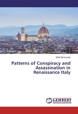 Patterns of Conspiracy and Assassination in Renaissance Italy