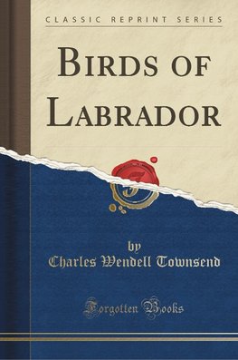 Townsend, C: Birds of Labrador (Classic Reprint)