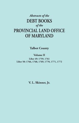 Abstracts of the Debt Books of the Provincial Land Office of Maryland. Talbot County, Volume II. Liber 49