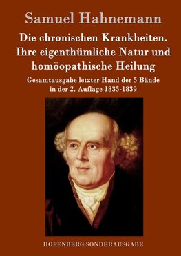 Die chronischen Krankheiten. Ihre eigenthümliche Natur und homöopathische Heilung