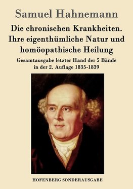 Die chronischen Krankheiten. Ihre eigenthümliche Natur und homöopathische Heilung