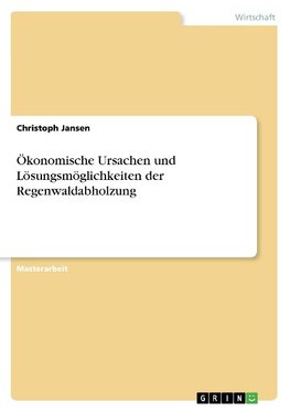 Ökonomische Ursachen und Lösungsmöglichkeiten der Regenwaldabholzung