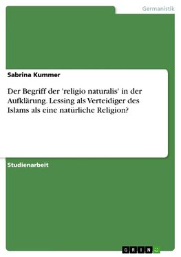 Der Begriff der 'religio naturalis' in der Aufklärung. Lessing als Verteidiger des Islams als eine natürliche Religion?