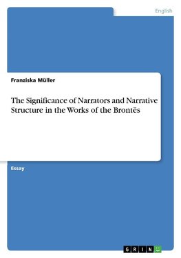 The Significance of Narrators and Narrative Structure in the Works of the Brontës