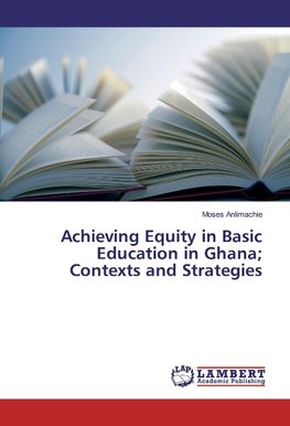 Achieving Equity in Basic Education in Ghana; Contexts and Strategies