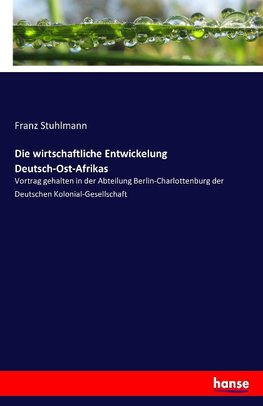 Die wirtschaftliche Entwickelung Deutsch-Ost-Afrikas