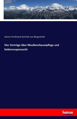 Vier Vorträge über Maulbeerbaumpflege und Seidenraupenzucht