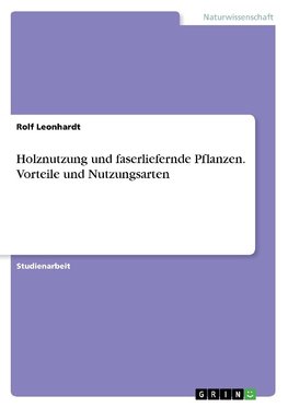 Holznutzung und faserliefernde Pflanzen. Vorteile und Nutzungsarten