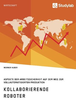 Kollaborierende Roboter. Aspekte der Arbeitssicherheit auf dem Weg zur Vollautomatisierten Produktion