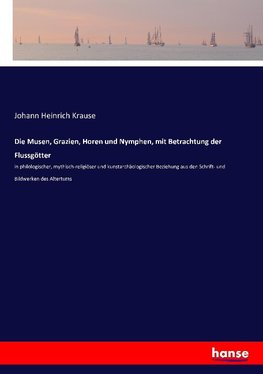 Die Musen, Grazien, Horen und Nymphen, mit Betrachtung der Flussgötter