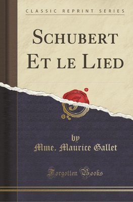 Gallet, M: Schubert Et le Lied (Classic Reprint)