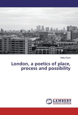 London, a poetics of place, process and possibility