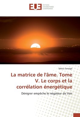 La matrice de l'âme. Tome V. Le corps et la corrélation énergétique