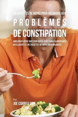 46 Recettes pour Résoudre vos Problèmes de Constipation