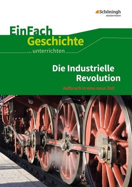 Die industrielle Revolution. EinFach Geschichte ...unterrichten