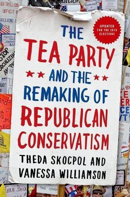 Skocpol, T: Tea Party and the Remaking of Republican Conserv