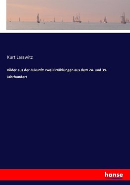 Bilder aus der Zukunft: zwei Erzählungen aus dem 24. und 39. Jahrhundert