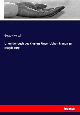 Urkundenbuch des Klosters Unser Lieben Frauen zu Magdeburg