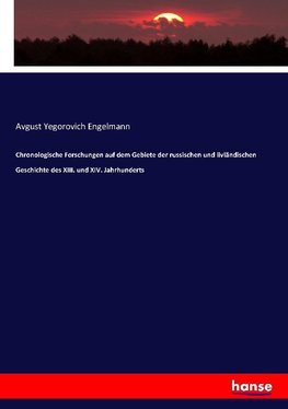 Chronologische Forschungen auf dem Gebiete der russischen und livländischen Geschichte des XIII. und XIV. Jahrhunderts