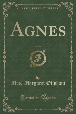 Oliphant, M: Agnes, Vol. 1 of 3 (Classic Reprint)