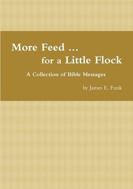 More Feed ... for a Little Flock     A Collection of Bible Messages